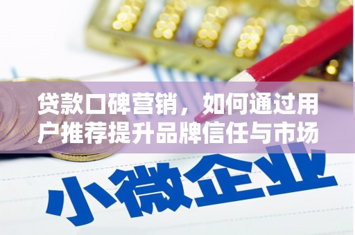 雨山贷款口碑营销，如何通过用户推荐提升品牌信任与市场份额
