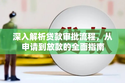 崁顶深入解析贷款审批流程，从申请到放款的全面指南