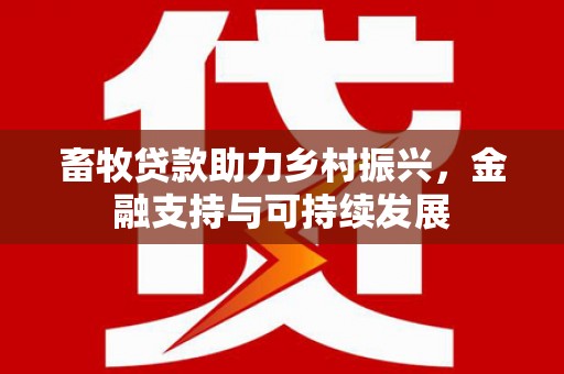 商都畜牧贷款助力乡村振兴，金融支持与可持续发展