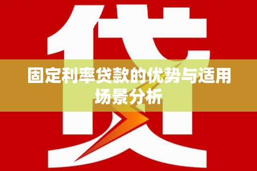 桃江固定利率贷款的优势与适用场景分析
