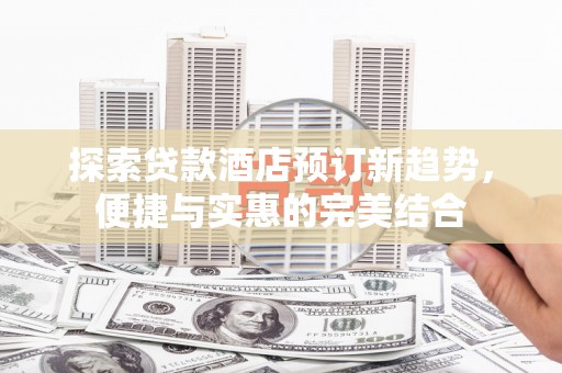 灌云探索贷款酒店预订新趋势，便捷与实惠的完美结合