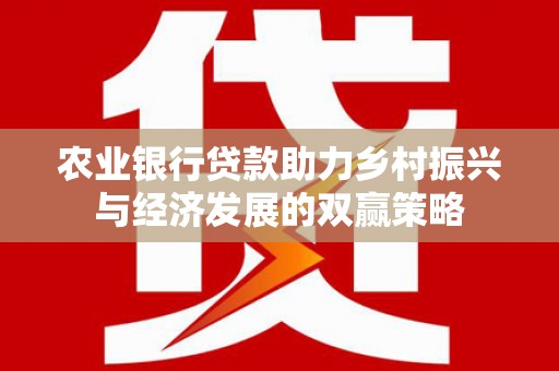 思南农业银行贷款助力乡村振兴与经济发展的双赢策略