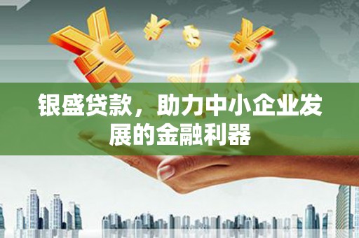 彰武银盛贷款，助力中小企业发展的金融利器