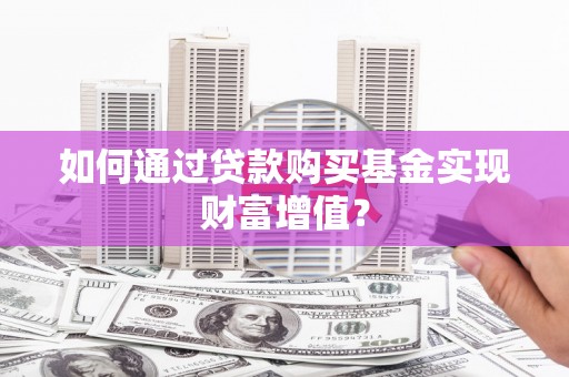 南海如何通过贷款购买基金实现财富增值？
