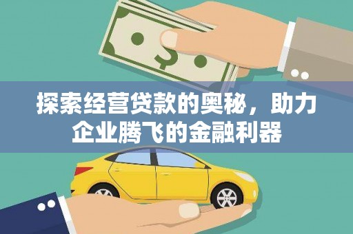 阆中探索经营贷款的奥秘，助力企业腾飞的金融利器