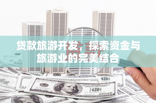 金峰贷款旅游开发，探索资金与旅游业的完美结合