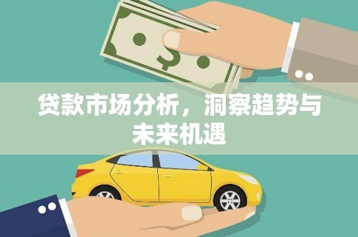 伊吾贷款市场分析，洞察趋势与未来机遇