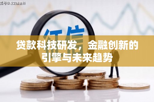 龙游贷款科技研发，金融创新的引擎与未来趋势