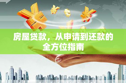 孟村房屋贷款，从申请到还款的全方位指南
