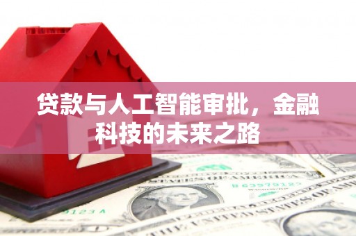 叙永贷款与人工智能审批，金融科技的未来之路