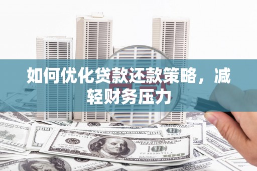 恭城如何优化贷款还款策略，减轻财务压力
