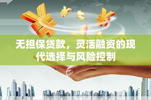安宁无担保贷款，灵活融资的现代选择与风险控制