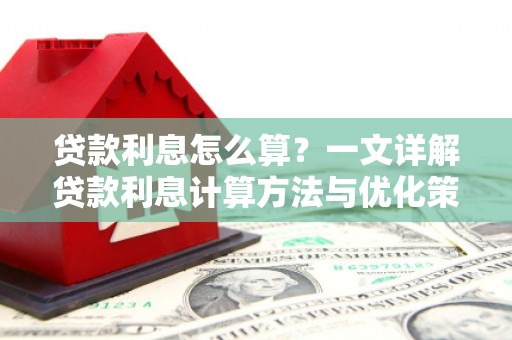 清城贷款利息怎么算？一文详解贷款利息计算方法与优化策略