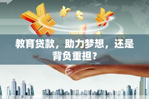 景东教育贷款，助力梦想，还是背负重担？