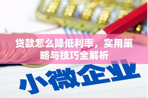 科尔沁贷款怎么降低利率，实用策略与技巧全解析