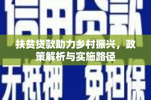 华阴扶贫贷款助力乡村振兴，政策解析与实施路径