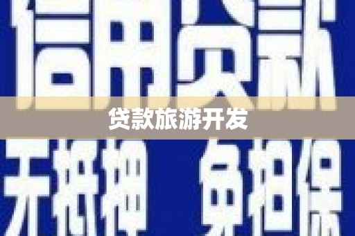 井陉矿区贷款旅游开发