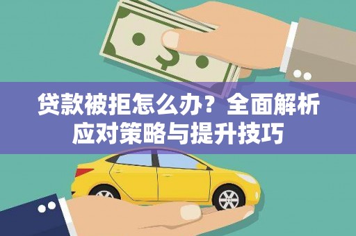 岢岚贷款被拒怎么办？全面解析应对策略与提升技巧