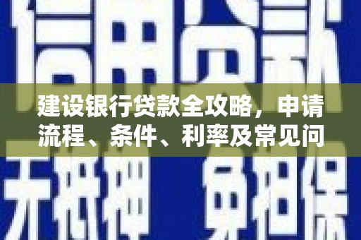 太康建设银行贷款全攻略，申请流程、条件、利率及常见问题解答