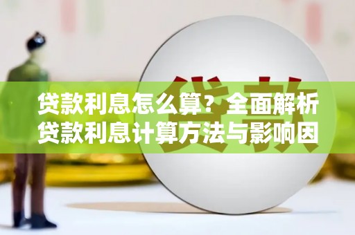 云霄贷款利息怎么算？全面解析贷款利息计算方法与影响因素