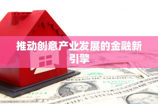 凤县推动创意产业发展的金融新引擎